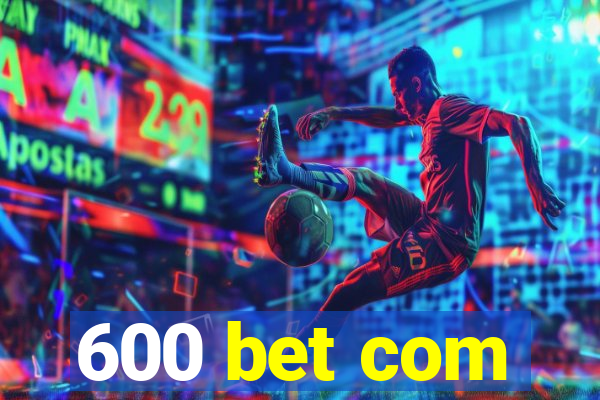 600 bet com